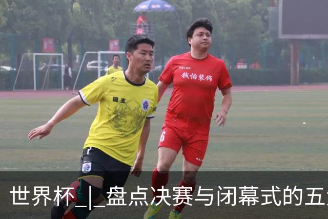 世界杯 | 盘点决赛与闭幕式的五大亮点
